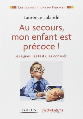 Au secours mon enfant est prcoce ! Les signes, les tests, les conseils... - Laurence Lalande