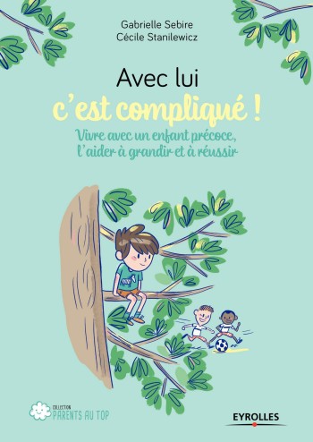 Avec lui c'est compliqu ! Vivre avec un enfant prcoce, l'aider  grandir et russir - Ccile Stanilewicz et Gabrielle Sebire