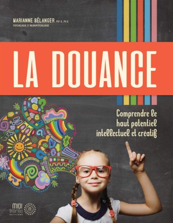 La douance : Comprendre le haut potentiel intellectuel et cratif - Marianne Blanger