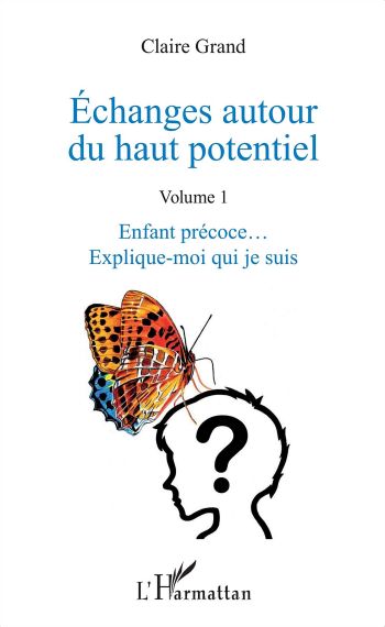 Echanges autour du haut potentiel (volume 1) : Enfant prcoce... Explique-moi qui je suis - Claire Grand