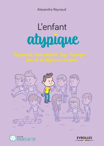 L'enfant atypique : hyperactif, haut potentiel, dys, Asperger... faire de sa diffrence une force - Alexandra Reynaud