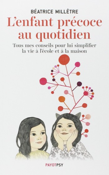 L'enfant prcoce au quotidien : tous mes conseils pour lui simplifier la vie  l'cole et  la maison - Batrice Milltre