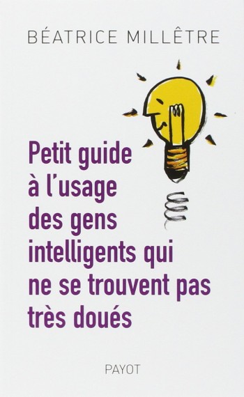 Petit guide  l'usage des gens intelligents qui ne se trouvent pas trs dous - Batrice Milltre