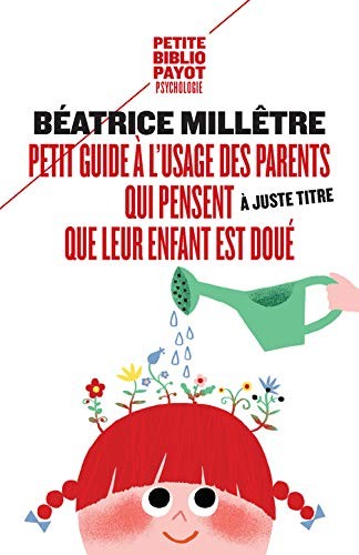 Petit guide  l'usage des parents qui trouvent ( juste titre) que leur enfant est dou - Batrice Milltre