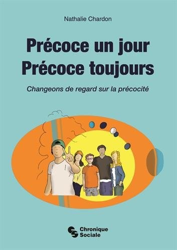 Prcoce un jour, prcoce toujours : changeons de regard sur la prcocit - Nathalie Chardon