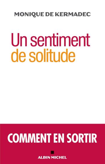 Un sentiment de solitude : comment en sortir - Monique de Kermadec