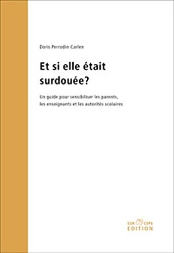 Et si elle tait surdoue ? Un guide pour sensibiliser les parents, les enseignants et les autorits scolaires - Doris Perrodin-Carlen