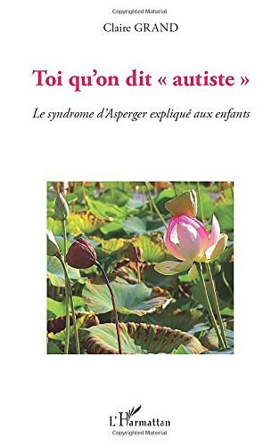 Toi qu'on dit autiste : le syndrome d'Asperger expliqu aux enfants - Claire Grand