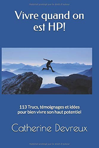 Vivre quand on est HP : 113 trucs, tmoignages et ides pour bien vivre son haut potentiel - Catherine Devreux