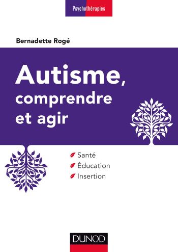Autisme, comprendre et agir - Bernadette Rog